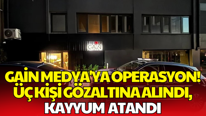 Gain Medya’ya Operasyon: 3 Yönetici Gözaltında, Kayyum Atandı